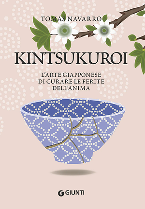 Kintsukuroi. L'arte giapponese di curare le ferite dell'anima. Nuova ediz. by Tomás Navarro