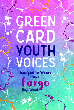 Green Card Youth Voices: Immigration Stories from a Fargo High School by Betty Gronneberg, Green Card Voices, Fargo South High School Students