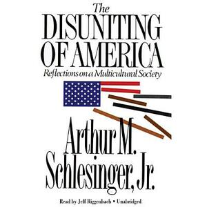 The Disuniting of America: Reflections on a Multicultural Society by Arthur M. Schlesinger, Jr.