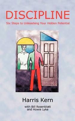 Discipline: Six Steps to Unleashing Your Hidden Potential by Harris Kern