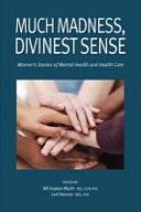 Much Madness, Divinest Sense: Women's Stories of Mental Health and Health Care by Lori Hanson, Nili Kaplan-Myrth