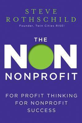 The Non Nonprofit: For-Profit Thinking for Nonprofit Success by Steve Rothschild