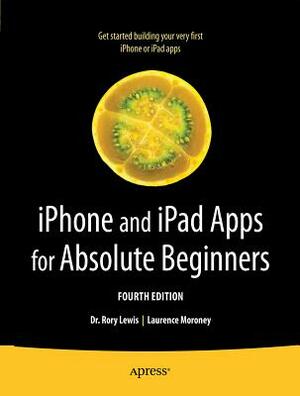 iPhone and iPad Apps for Absolute Beginners by Laurence Moroney, Rory Lewis
