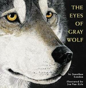 The Eyes of Gray Wolf by Jonathan London, Jon Van Zyle