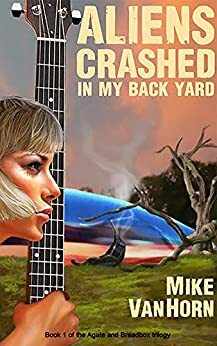 Aliens Crashed in My Back Yard by Mike Van Horn