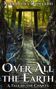 Over All the Earth by Alexandra Rowland
