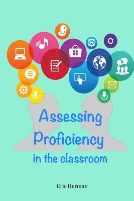 Assessing Proficiency in the Classroom by Eric Herman