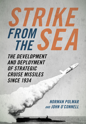 Strike from the Sea: The Development and Deployment of Strategic Cruise Missiles Since 1934 by John O'Connell, Norman Polmar