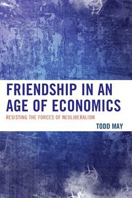 Friendship in an Age of Econompb by Todd May