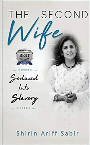 The Second Wife: Seduced Into Slavery by Shirin Ariff