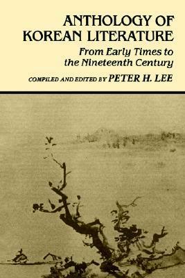 Anthology of Korean Literature: From Early Times to Nineteenth Century by Peter H. Lee