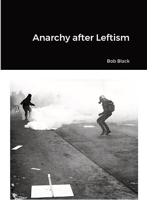 Anarchy after Leftism by Bob Black, Bob Black, Lothric Wildman, Jason McQuinn