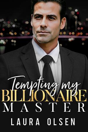 Tempting My Billionaire Master by Laura Olsen, Laura Olsen