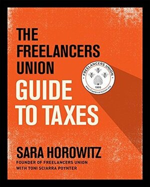 The Freelancers Union Guide to Taxes by Sara Horowitz, Toni Sciarra Poynter
