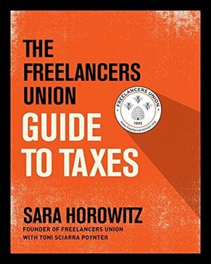 The Freelancers Union Guide to Taxes by Toni Sciarra Poynter, Sara Horowitz