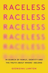 Raceless: In Search of Family, Identity, and the Truth About Where I Belong by Georgina Lawton