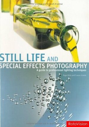 Still Life and Special Effects Photography: A Guide to Professional Lighting Techniques by Roger Hicks, Frances Schultz
