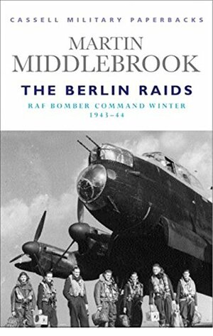 The Berlin Raids: RAF Bomber Command Winter 1943-44 by Martin Middlebrook