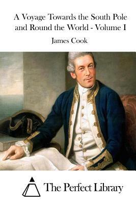 A Voyage Towards the South Pole and Round the World - Volume I by James Cook