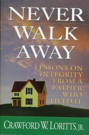 Never Walk Away: Lessons on Integrity from a Father Who Lived It by Crawford W. Loritts Jr.