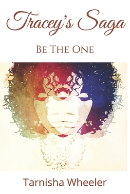 Tracey's Saga: Be The One by Tarnisha Wheeler