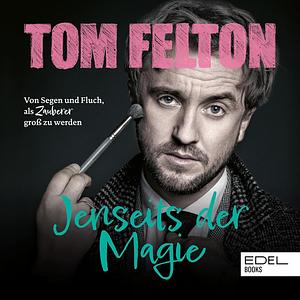 Jenseits der Magie: Von Segen und Fluch, als Zauberer groß zu werden by Tom Felton