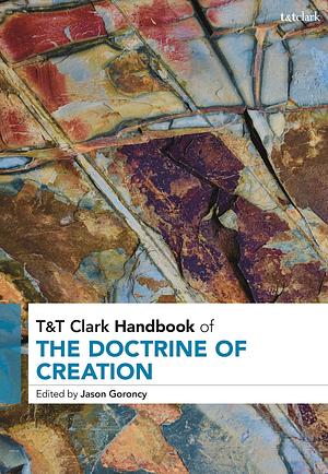 T&T Clark Handbook of the Doctrine of Creation by Jason Goroncy