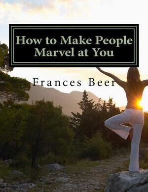 How to Make People Marvel at You by Frances Beer