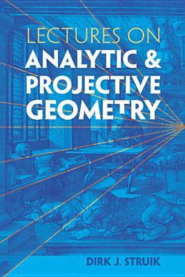 Lectures on Analytic and Projective Geometry by Dirk J. Struik