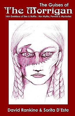 The Guises of the Morrigan: The Irish Goddess of Sex & Battle by David Rankine, Sorita d'Este