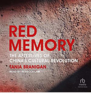 Red Memory: The Afterlives of China's Cultural Revolution by Tania Branigan