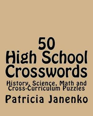 50 High School Crosswords: History, Science, Math and Cross-Curriculum Puzzles by Patricia Janenko