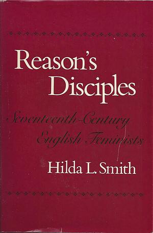 Reason's Disciples: Seventeenth Century English Feminists by Hilda L. Smith