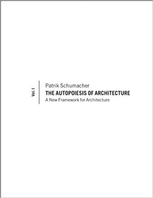 The Autopoiesis of Architecture: A New Framework for Architecture: 1 by Patrik Schumacher