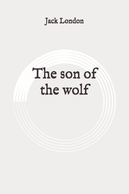 The son of the wolf: Original by Jack London