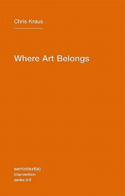 Where Art Belongs by Chris Kraus