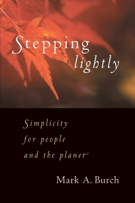 Stepping Lightly: Simplicity for People and the Planet by Mark a. Burch