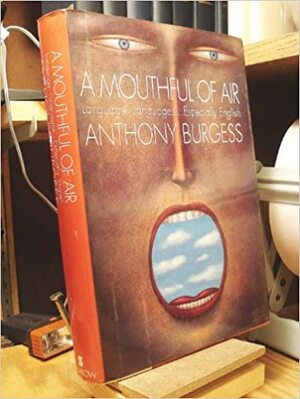 A Mouthful of Air: Language, Languages-- Especially English by Anthony Burgess