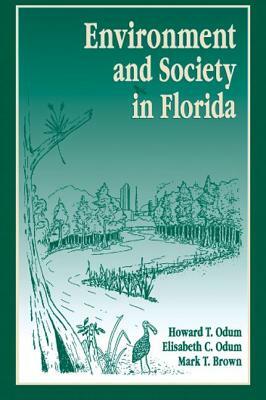 Environment and Society in Florida by M. T. Brown, E. C. Odum, Howard T. Odum