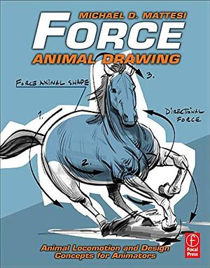 Force: Animal Drawing : Animal Locomotion and Design Concepts for Animators by Michael D. Mattesi