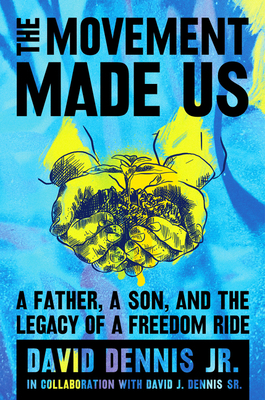 The Movement Made Us: A Father, a Son, and the Legacy of a Freedom Ride by David J. Dennis Jr., David J. Dennis Sr.