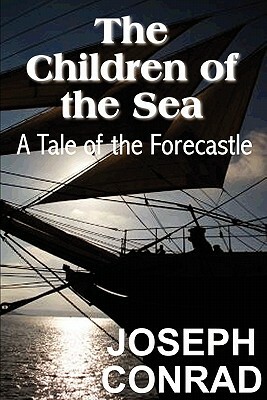 The Children of the Sea: A Tale of the Forecastle by Joseph Conrad