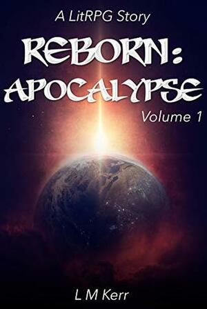 Reborn: Apocalypse Volume 1 by L.M. Kerr