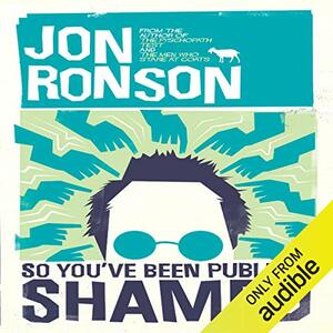 So You've Been Publicly Shamed by Jon Ronson