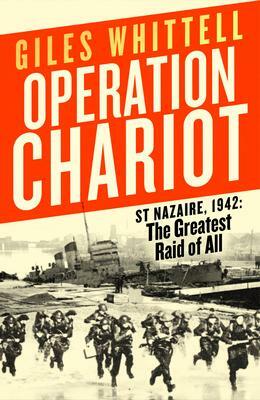 Operation Chariot: St Nazaire, 1942: The Greatest Raid of All by Giles Whittell