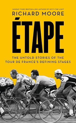 Etape: The untold stories of the Tour de France's defining stages by Richard Moore