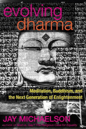 Evolving Dharma: Meditation, Buddhism, and the Next Generation of Enlightenment by Jay Michaelson