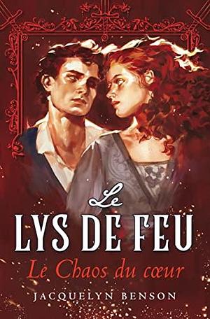 Le Lys de feu: Le Chaos du cœur by Jacquelyn Benson, Jacquelyn Benson