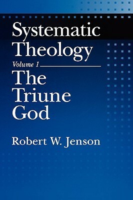 Systematic Theology: Volume 1: The Triune God by Robert W. Jenson
