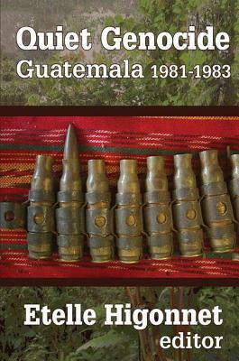 Quiet Genocide: Guatemala 1981-1983 by Etelle Higonnet